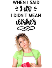 Load image into Gallery viewer, WHEN I SAID I DO I DIDN'T MEAN DISHES WALL DECAL