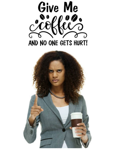GIVE ME COFFEE AND NO ONE GETS HURT WALL DECAL