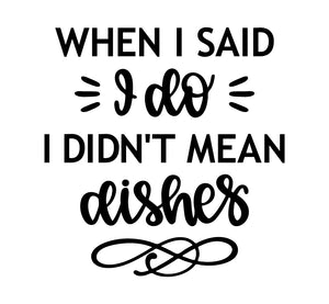 WHEN I SAID I DO I DIDN'T MEAN DISHES WALL DECAL